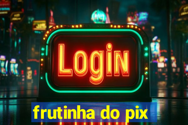 frutinha do pix